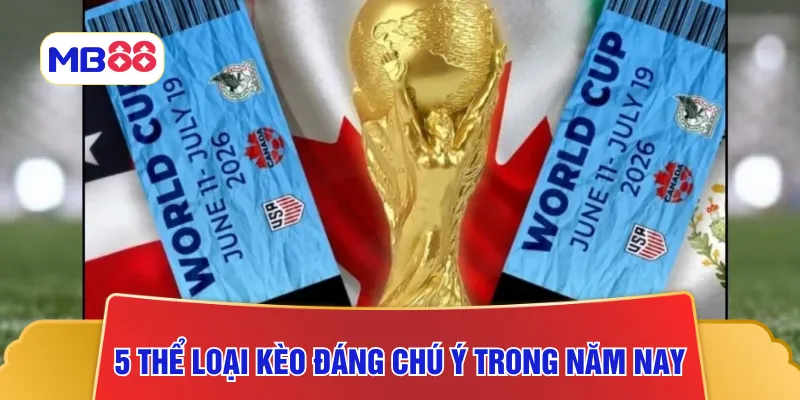 5 thể loại kèo đáng chú ý trong năm nay