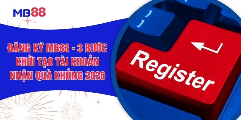 Đăng Ký MB88 - 3 Bước Khởi Tạo Tài Khoản Nhận Quà Khủng 2026