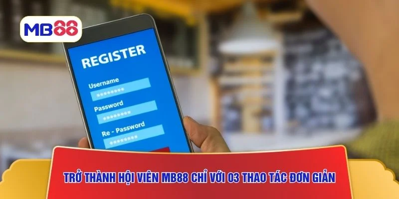 Trở thành hội viên MB88 chỉ với 03 thao tác đơn giản